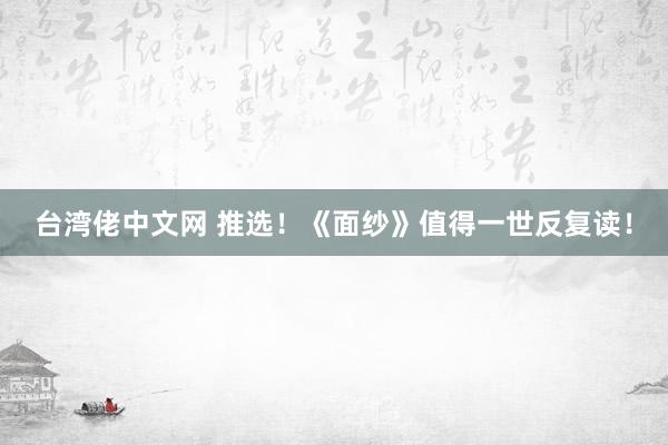 台湾佬中文网 推选！《面纱》值得一世反复读！