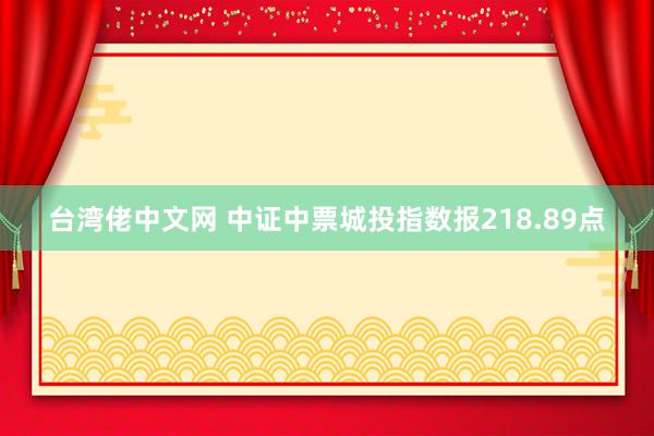 台湾佬中文网 中证中票城投指数报218.89点