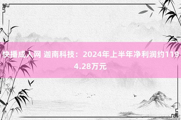 快播成人网 迦南科技：2024年上半年净利润约1194.28万元