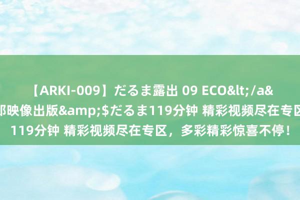 【ARKI-009】だるま露出 09 ECO</a>2008-06-19桃太郎映像出版&$だるま119分钟 精彩视频尽在专区，多彩精彩惊喜不停！